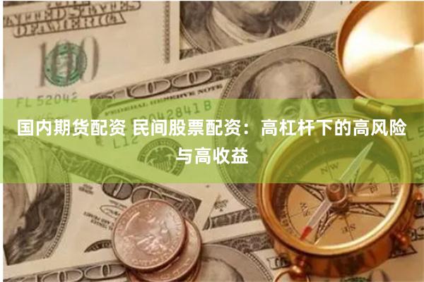 国内期货配资 民间股票配资：高杠杆下的高风险与高收益