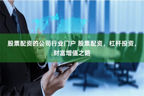 股票配资的公司行业门户 股票配资，杠杆投资，财富增值之路