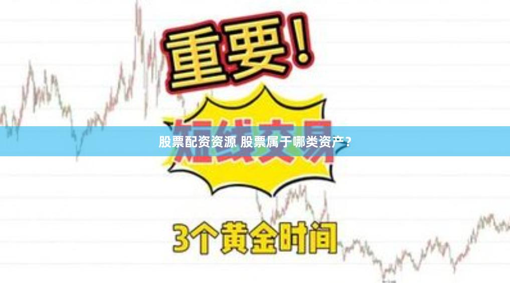 股票配资资源 股票属于哪类资产？